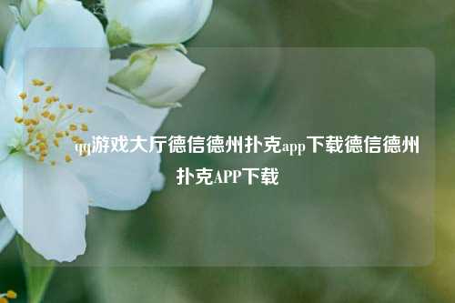 ✌️qq游戏大厅德信德州扑克app下载德信德州扑克APP下载