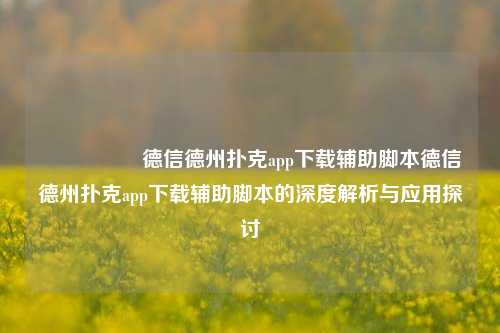 🎖️德信德州扑克app下载辅助脚本德信德州扑克app下载辅助脚本的深度解析与应用探讨