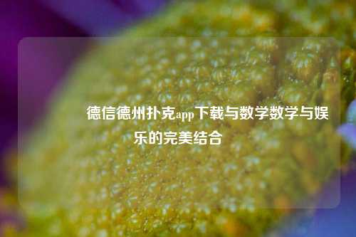 👍德信德州扑克app下载与数学数学与娱乐的完美结合