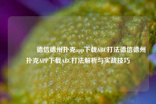 🌈德信德州扑克app下载ABC打法德信德州扑克APP下载ABC打法解析与实战技巧
