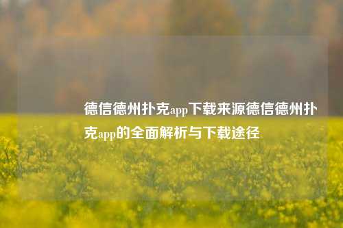 🥉德信德州扑克app下载来源德信德州扑克app的全面解析与下载途径