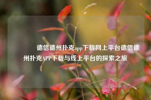 🥇德信德州扑克app下载网上平台德信德州扑克APP下载与线上平台的探索之旅