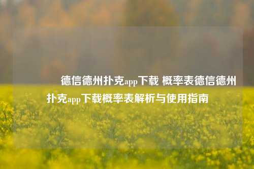 🥉德信德州扑克app下载 概率表德信德州扑克app下载概率表解析与使用指南