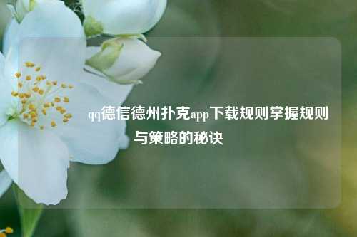 👈qq德信德州扑克app下载规则掌握规则与策略的秘诀