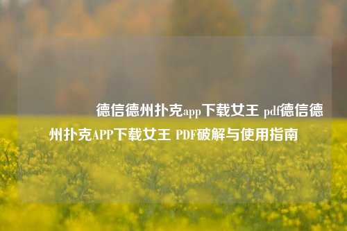 🎖️德信德州扑克app下载女王 pdf德信德州扑克APP下载女王 PDF破解与使用指南