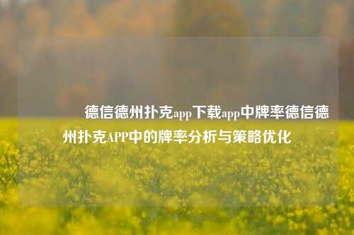 🏅德信德州扑克app下载app中牌率德信德州扑克APP中的牌率分析与策略优化