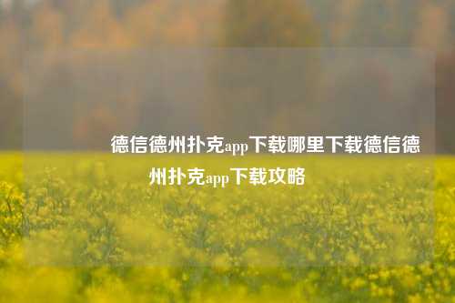🥈德信德州扑克app下载哪里下载德信德州扑克app下载攻略