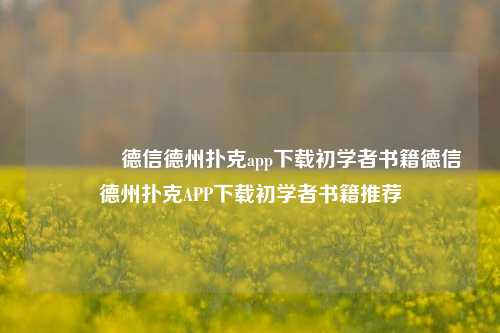 🥈德信德州扑克app下载初学者书籍德信德州扑克APP下载初学者书籍推荐