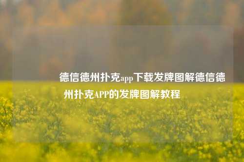 🥇德信德州扑克app下载发牌图解德信德州扑克APP的发牌图解教程