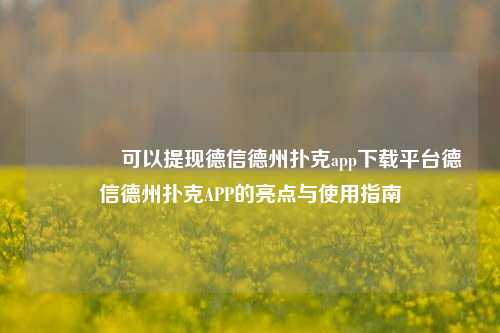 👉可以提现德信德州扑克app下载平台德信德州扑克APP的亮点与使用指南