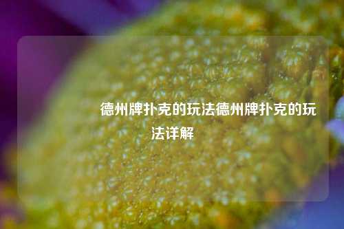 🎖️德州牌扑克的玩法德州牌扑克的玩法详解