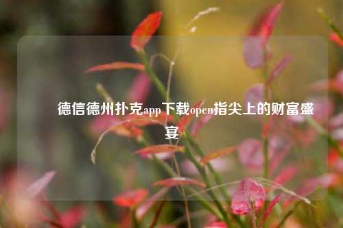 ✌️德信德州扑克app下载open指尖上的财富盛宴