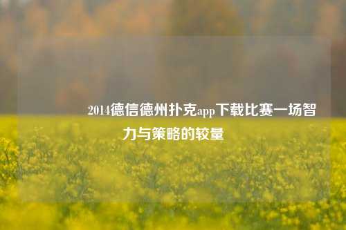 🌈2014德信德州扑克app下载比赛一场智力与策略的较量