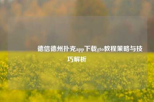 👈德信德州扑克app下载gto教程策略与技巧解析