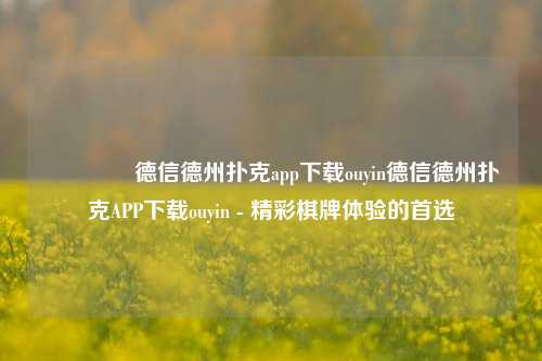 🏆德信德州扑克app下载ouyin德信德州扑克APP下载ouyin - 精彩棋牌体验的首选