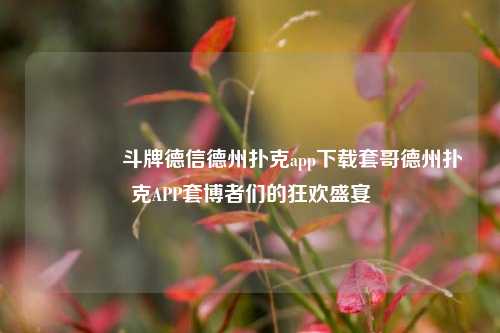 🥉斗牌德信德州扑克app下载套哥德州扑克APP套博者们的狂欢盛宴