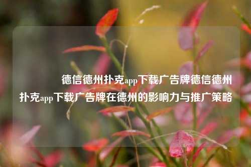 👉德信德州扑克app下载广告牌德信德州扑克app下载广告牌在德州的影响力与推广策略