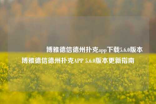 🎖️博雅德信德州扑克app下载5.6.0版本博雅德信德州扑克APP 5.6.0版本更新指南