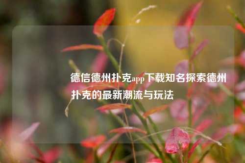 🎖️德信德州扑克app下载知名探索德州扑克的最新潮流与玩法