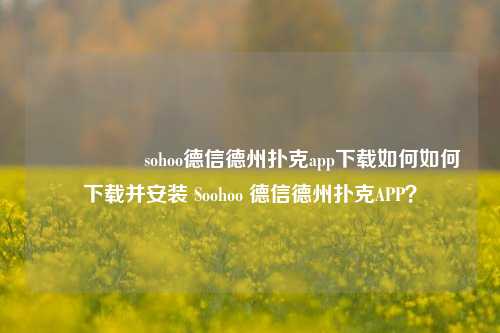 🎖️sohoo德信德州扑克app下载如何如何下载并安装 Soohoo 德信德州扑克APP？
