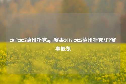 20172025德州扑克app赛事2017-2025德州扑克APP赛事概览