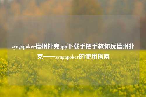 zyngapoker德州扑克app下载手把手教你玩德州扑克——zyngapoker的使用指南