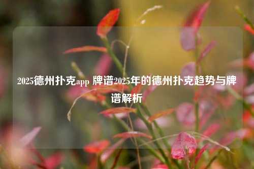 2025德州扑克app 牌谱2025年的德州扑克趋势与牌谱解析