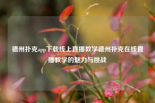 德州扑克app下载线上直播教学德州扑克在线直播教学的魅力与挑战