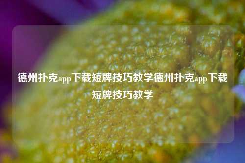 德州扑克app下载短牌技巧教学德州扑克app下载短牌技巧教学