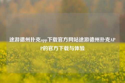 途游德州扑克app下载官方网站途游德州扑克APP的官方下载与体验