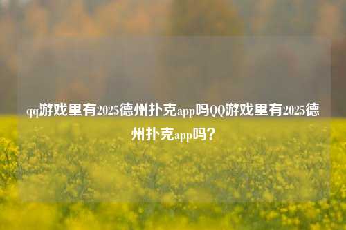 qq游戏里有2025德州扑克app吗QQ游戏里有2025德州扑克app吗？