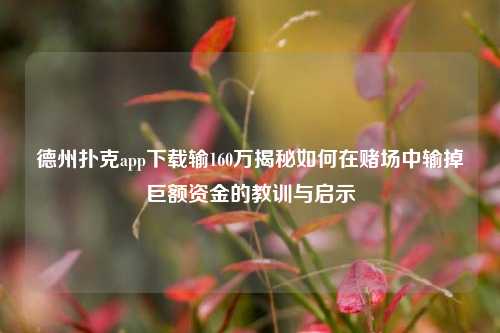 德州扑克app下载输160万揭秘如何在赌场中输掉巨额资金的教训与启示