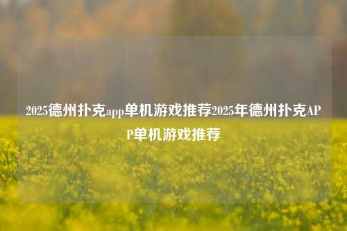 2025德州扑克app单机游戏推荐2025年德州扑克APP单机游戏推荐