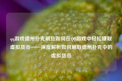 qq游戏德州扑克刷豆如何在QQ游戏中轻松赚取虚拟货币——深度解析如何刷取德州扑克中的虚拟货币
