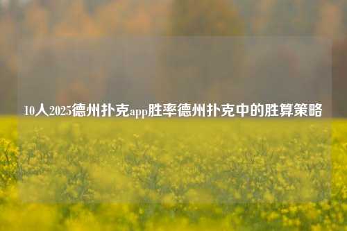 10人2025德州扑克app胜率德州扑克中的胜算策略