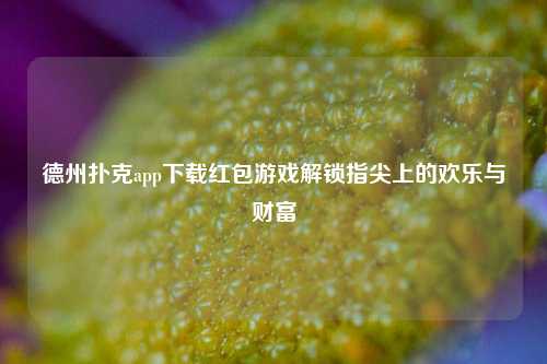 德州扑克app下载红包游戏解锁指尖上的欢乐与财富