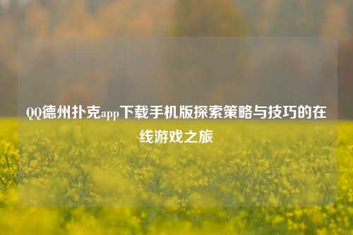 QQ德州扑克app下载手机版探索策略与技巧的在线游戏之旅
