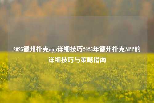 2025德州扑克app详细技巧2025年德州扑克APP的详细技巧与策略指南