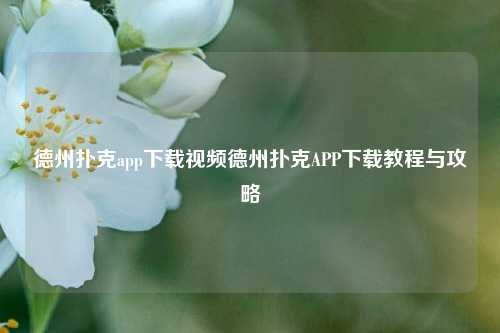 德州扑克app下载视频德州扑克APP下载教程与攻略