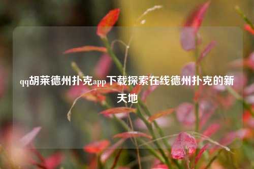qq胡莱德州扑克app下载探索在线德州扑克的新天地
