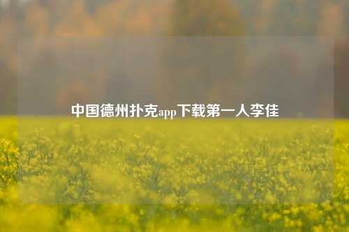 中国德州扑克app下载第一人李佳