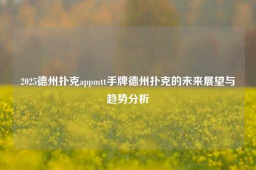 2025德州扑克appmtt手牌德州扑克的未来展望与趋势分析
