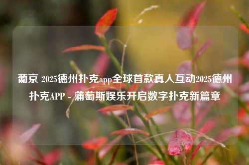 葡京 2025德州扑克app全球首款真人互动2025德州扑克APP - 蒲萄斯娱乐开启数字扑克新篇章