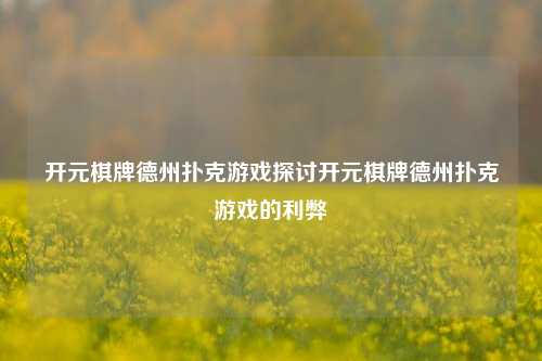 开元棋牌德州扑克游戏探讨开元棋牌德州扑克游戏的利弊
