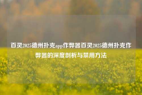百灵2025德州扑克app作弊器百灵2025德州扑克作弊器的深度剖析与禁用方法